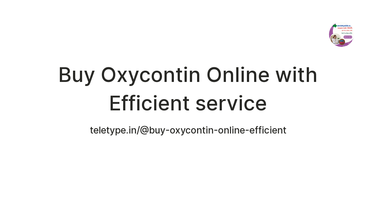 Buy Oxycontin Online with Efficient service — Teletype