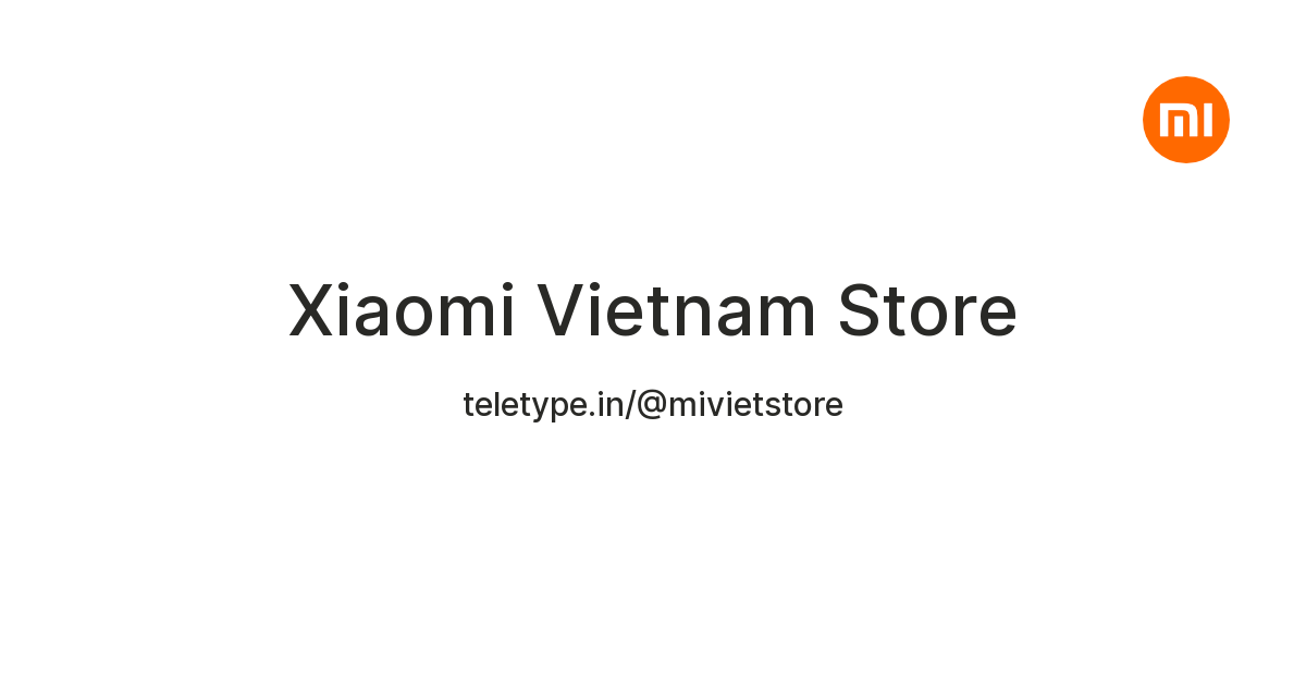 Xiaomi Vietnam Store — Teletype