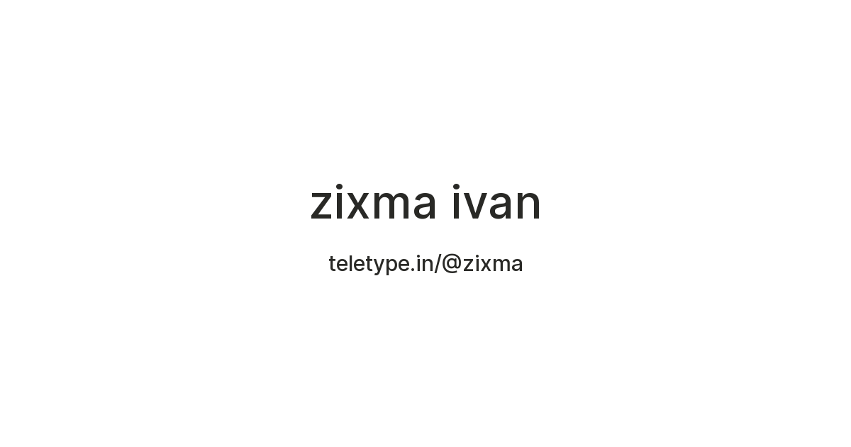 zixma ivan — Teletype