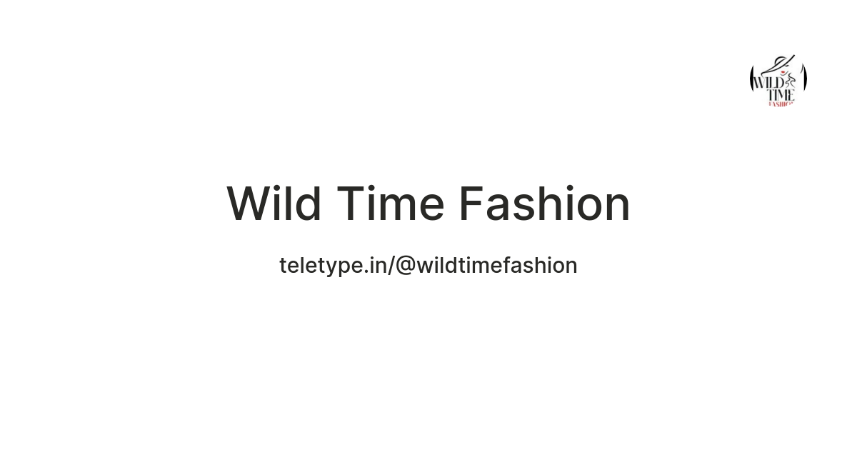Wild Time Fashion — Teletype