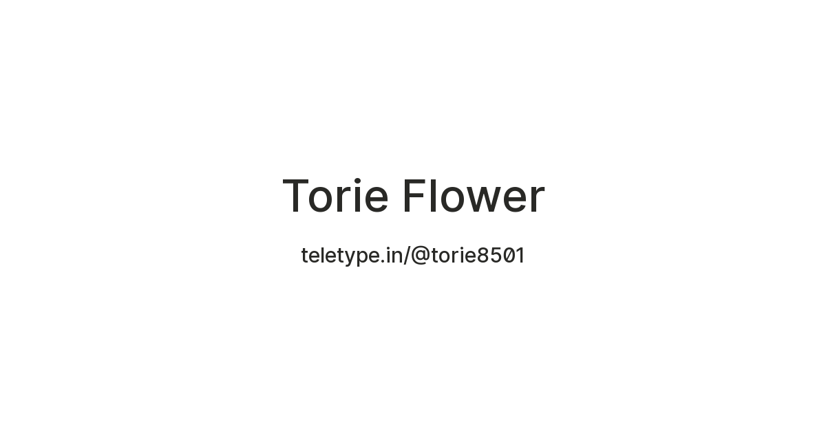 Torie Flower — Teletype