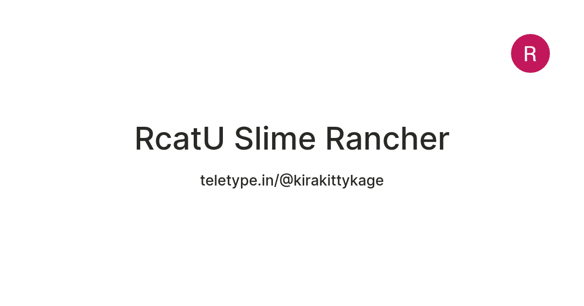 RcatU Slime Rancher — Teletype