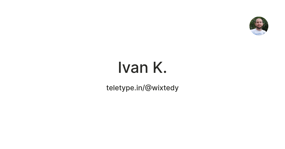 Ivan K. — Teletype