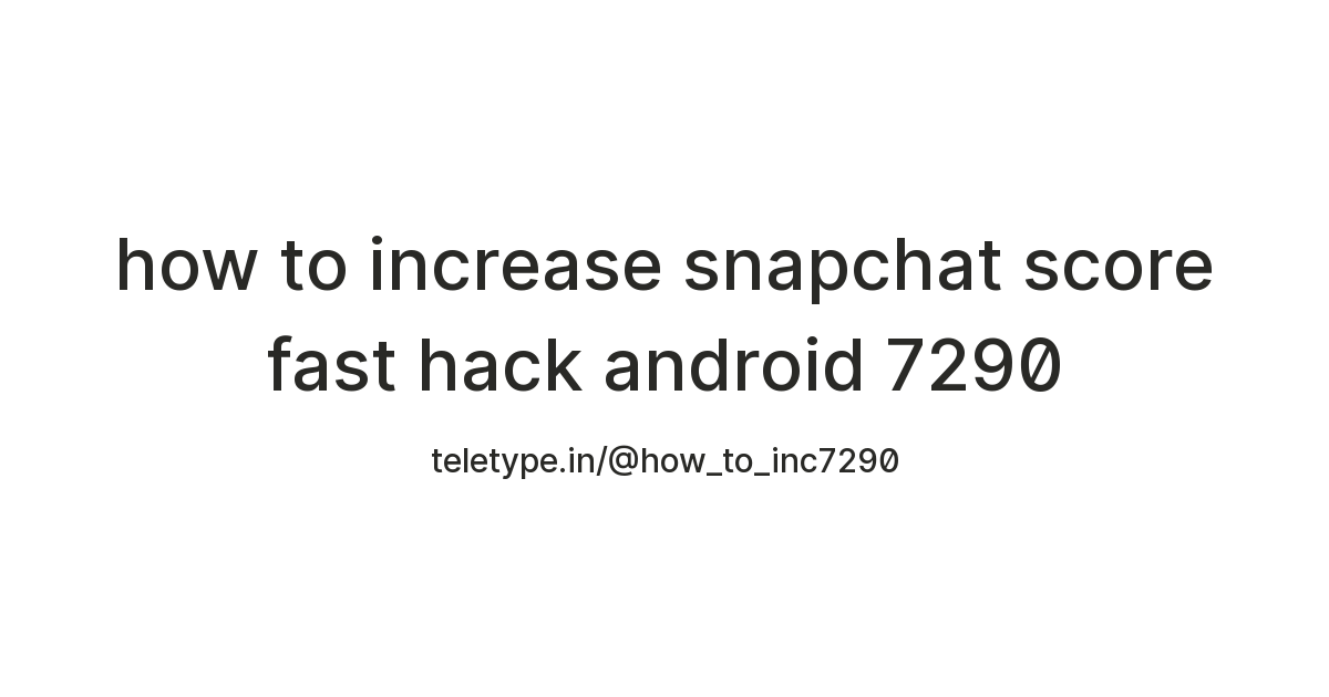 how to increase snapchat score fast hack android 7290 — Teletype