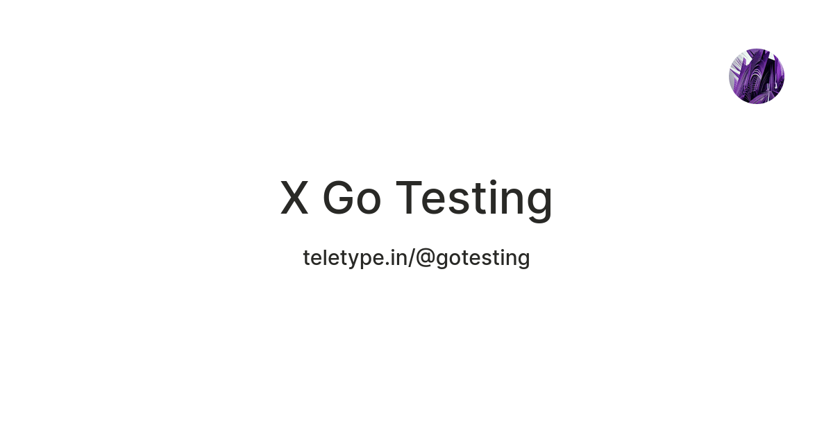 X Go Testing — Teletype