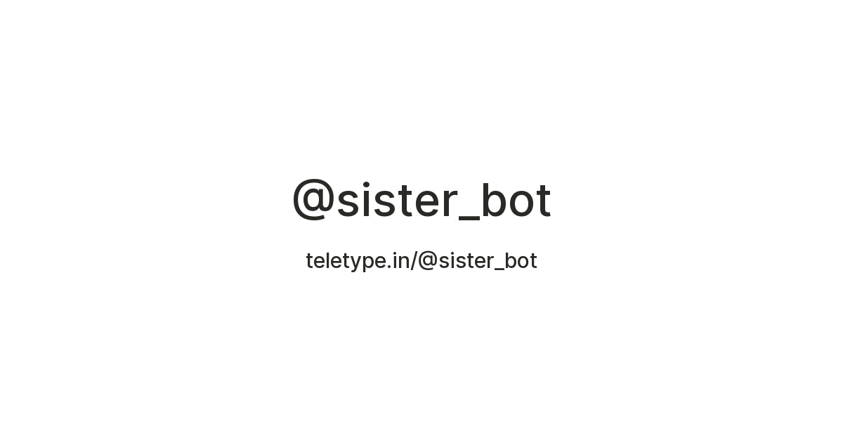 Sister Bot @sister_bot — Teletype