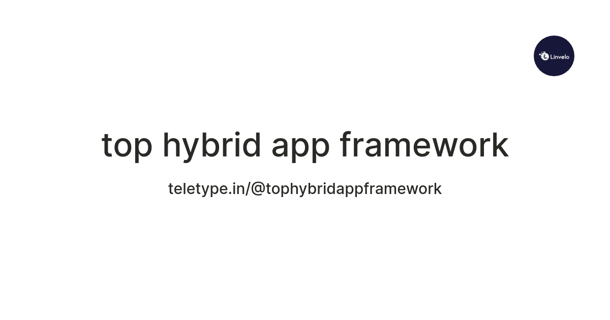 top hybrid app framework — Teletype