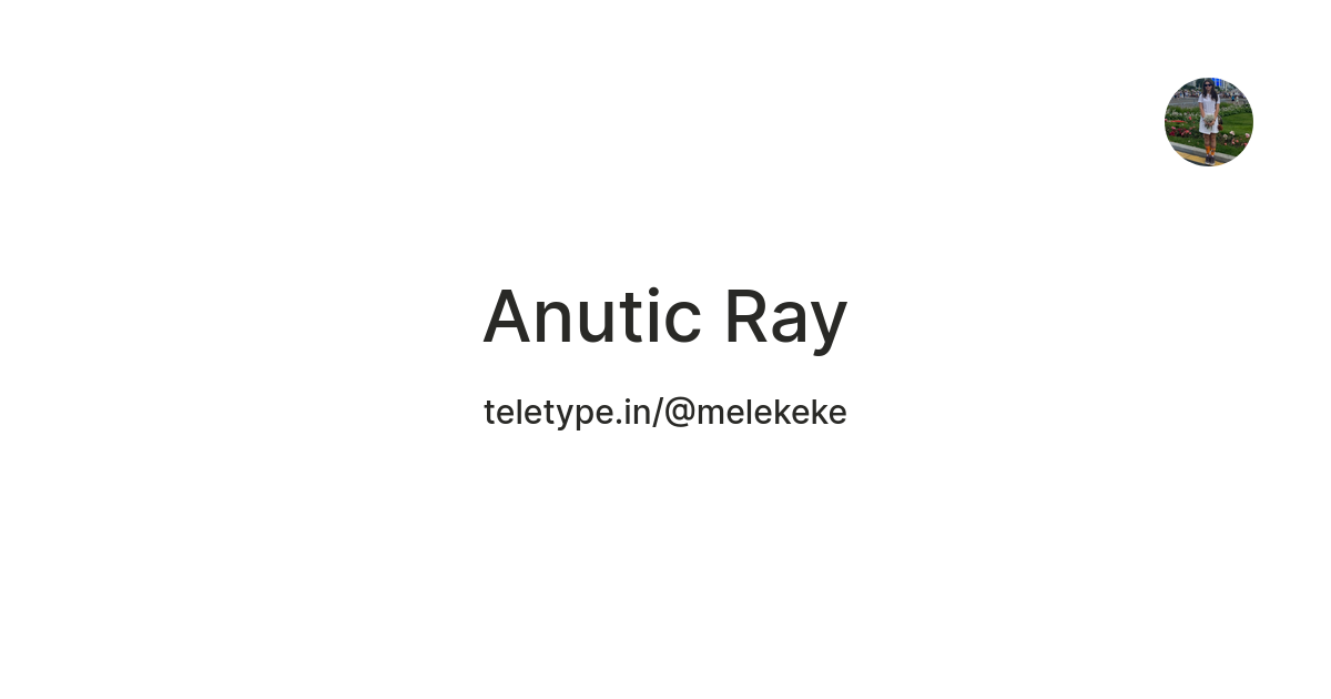 Anutic Ray — Teletype