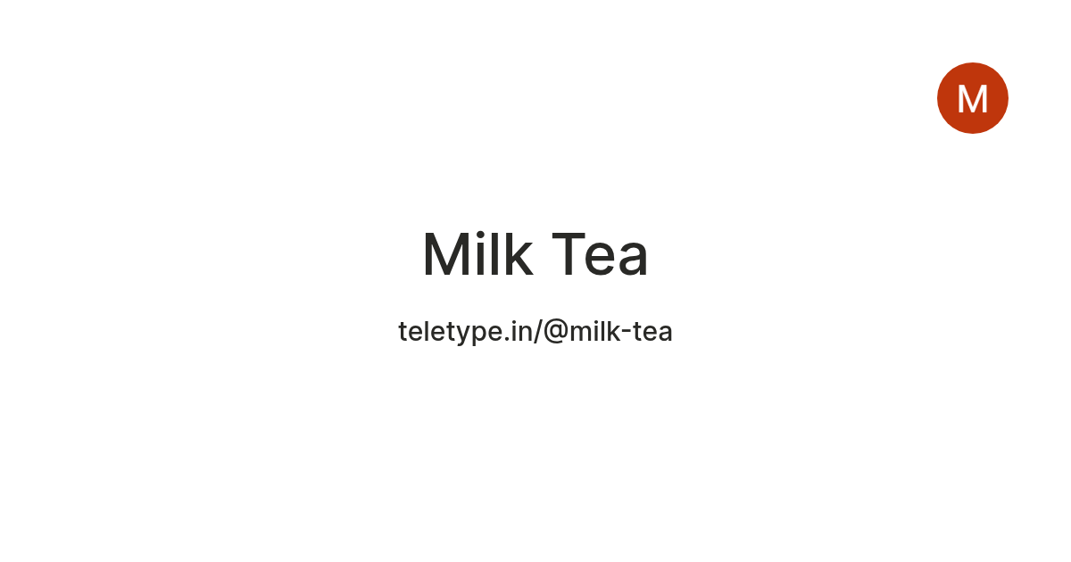 Milk Tea — Teletype